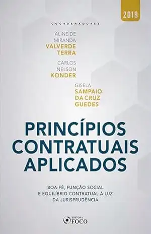 Princípios contratuais aplicados: boa–fé, função social e equilíbrio contratual à luz da jurisprudência – 1 ed – 2019. – Aline de Miranda Valverde Terra