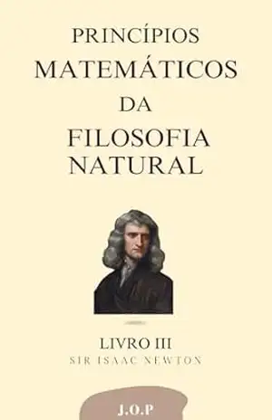 Capa do livro PRINCÍPIOS MATEMÁTICOS DA FILOSOFIA NATURAL – Sobre o movimento dos corpos – Sobre o movimento dos corpos: LIVRO III - Isaac Newton