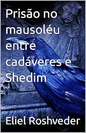 Prisão no mausoléu entre cadáveres e Shedim (INSTRUÇÃO PARA O APOCALIPSE QUE SE APROXIMA Livro 74) – Eliel Roshveder