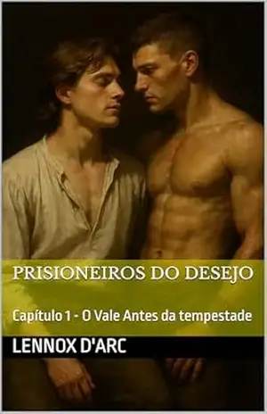 Prisioneiros do Desejo: Capítulo 1 – O VALE ANTES DA TEMPESTADE – Lennox D’Arc Prisioneiros do Desejo: Capítulo 1 – O VALE ANTES DA TEMPESTADE – Lennox D’Arc