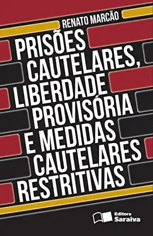 PRISÕES CAUTELARES, LIBERDADE PROVISÓRIA E MEDIDAS CAUTELARES RESTRITIVAS – RENATO FLAVIO MARCAO