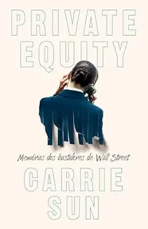 Capa do livro Private Equity – Memórias dos bastidores de Wall Street - Carrie Sun