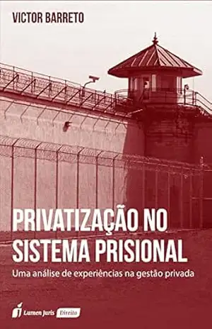 Privatização no sistema prisional: Uma análise de experiências na gestão privada – Victor Barreto Privatização no sistema prisional: Uma análise de experiências na gestão privada – Victor Barreto