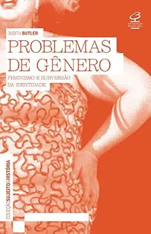 Problemas de gênero: Feminismo e subversão da identidade – Judith Butler