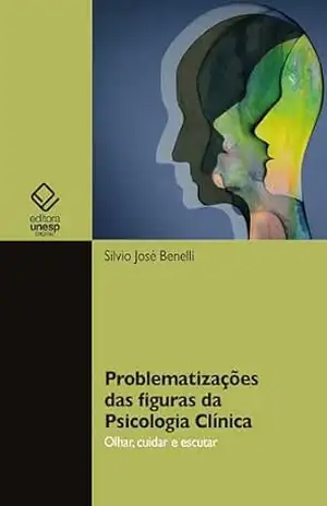 Problematizações das figuras da Psicologia Clínica: olhar, cuidar e escutar – Silvio José Benelli
