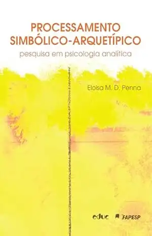 Processamento simbólico–arquetípico: pesquisa em psicologia analítica – Eloisa M. D. Penna