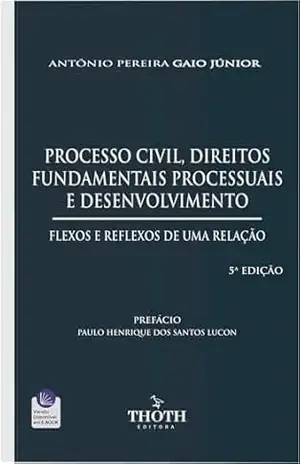 Processo Civil, Direitos Fundamentais Processuais e Desenvolvimento: Flexos e Reflexos de uma Relação – 5ª Edição – Antônio Pereira Gaio Júnior