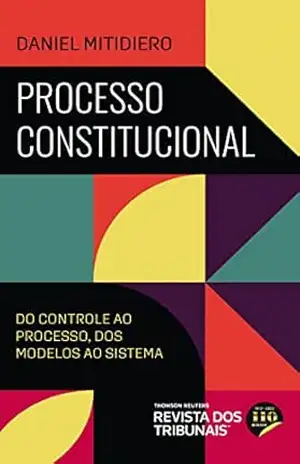Capa do livro Processo constitucional: do Controle ao Processo, dos Modelos ao Sistema - Daniel Mitidiero