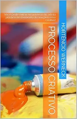 PROCESSO CRIATIVO: Você pode entrar no universo do artista plástico no momento de seu processo criativo! (Galo Series Livro 1) – HORTÊNCIO WERNECK