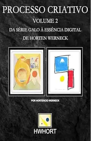 Processo Criativo: Volume 2: Da Série Galo à Essência Digital (Série DSG) – Hortencio Werneck