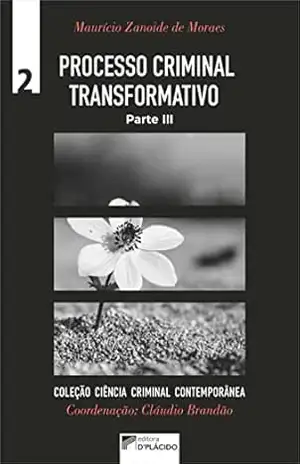 Processo criminal transformativo: de uma política criminal não violenta a suas dimensões processuais – Maurício Zanoide de Moraes Processo criminal transformativo: de uma política criminal não violenta a suas dimensões processuais – Maurício Zanoide de Moraes
