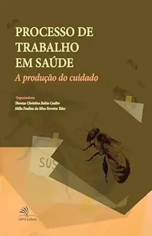 Processo de trabalho em saúde: a produção do cuidado - Thereza Christina Bahia Coelho Processo de trabalho em saúde: a produção do cuidado - Thereza Christina Bahia Coelho