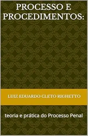 Processo e Procedimentos:: teoria e prática do Processo Penal – Luiz Eduardo Cleto Righetto