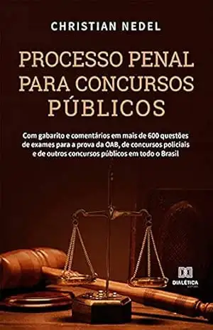 Processo Penal para Concursos Públicos: Com gabarito e comentários em mais de 600 questões de exames para a prova da OAB, de concursos policiais e de outros concursos públicos em todo o Brasil - Christian Nedel