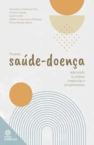 Processo Saúde–doença relacionado às práticas integrativas e complementares – Alessandro Castanha da Silva Processo Saúde–doença relacionado às práticas integrativas e complementares – Alessandro Castanha da Silva