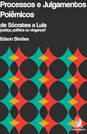 Processos e julgamentos polêmicos, de Sócrates a Lula: justiça, política ou vingança? – Edson Simões