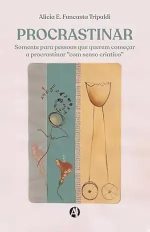 Capa do livro Procrastinar: Somente para pessoas que querem começar a procrastinar ''com senso criativo'' - Alicia E. Funcasta Tripaldi