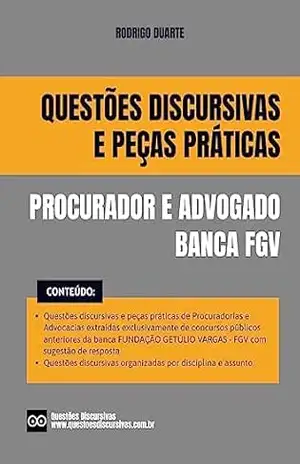 Procurador – Banca FGV – Questões Discursivas e Peças Práticas – 2024: Questões discursivas extraídas de concursos públicos anteriores com sugestão de resposta, gabarito e jurisprudência. – RODRIGO DUARTE