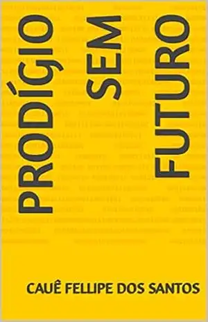 Prodígio Sem Futuro – Cauê Fellipe Dos Santos Prodígio Sem Futuro – Cauê Fellipe Dos Santos