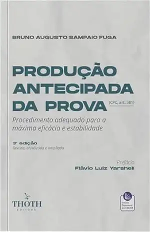 Produção antecipada da prova: procedimento adequado para a máxima eficácia e estabilidade – Bruno Augusto Sampaio Fuga