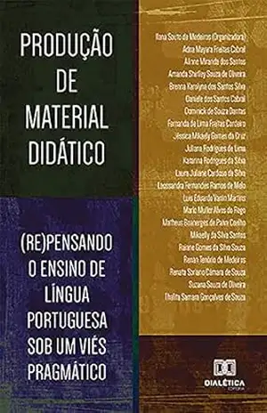 Produção de Material Didático: (re)pensando o ensino de língua portuguesa sob um viés pragmático - organização Ilana Souto de Medeiros Produção de Material Didático: (re)pensando o ensino de língua portuguesa sob um viés pragmático - organização Ilana Souto de Medeiros