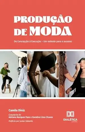 Produção de Moda: Da Concepção à Execução – Um método para o sucesso - Camila Diniz Produção de Moda: Da Concepção à Execução – Um método para o sucesso - Camila Diniz