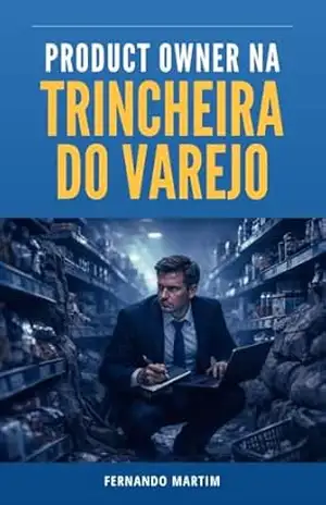 Product Owner na Trincheira do Varejo (Produto em Ambientes Reais Livro 1) – Fernando Martim