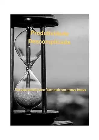 Baixar Produtividade Descomplicada: Um guia prático para fazer mais em menos tempo! pdf, epub, mobi, eBook