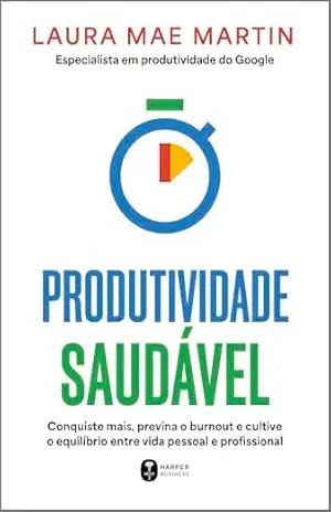 Produtividade saudável: Conquiste mais, previna o burnout e cultive o equilíbrio entre vida pessoal e profissional - Laura Martin Produtividade saudável: Conquiste mais, previna o burnout e cultive o equilíbrio entre vida pessoal e profissional - Laura Martin