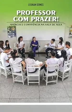 Professor Com Prazer: Vivência e Convivência Na Sala de Aula - Francisco Leunam Gomes Professor Com Prazer: Vivência e Convivência Na Sala de Aula - Francisco Leunam Gomes