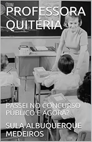 PROFESSORA QUITÉRIA: PASSEI NO CONCURSO PÚBLICO E AGORA? – Soledade Guilherme Fernandes