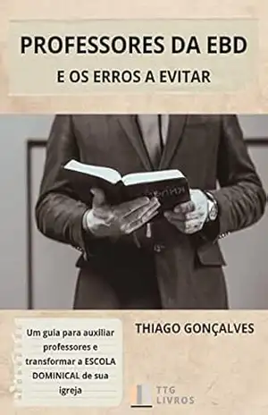 Professores da EBD e os Erros a Evitar: Como transformar a Escola Dominical de sua Igreja – THIAGO GONCALVES
