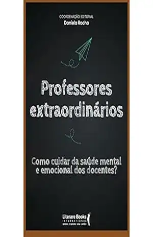 Professores extraordinários: como cuidar da saúde mental e emocional dos docentes? – Daniela Rocha