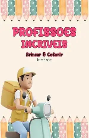 PROFISSÕES INCRÍVEIS: BRINCAR & COLORIR – June Happy PROFISSÕES INCRÍVEIS: BRINCAR & COLORIR – June Happy