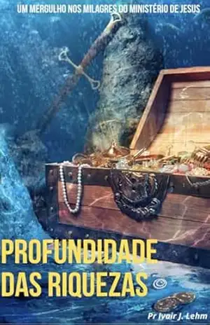 Profundidade das Riquezas: Mergulhando nos misterios da Palavra de Deus - Ivair José Lehm Profundidade das Riquezas: Mergulhando nos misterios da Palavra de Deus - Ivair José Lehm