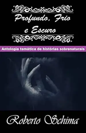 PROFUNDO, FRIO E ESCURO – Roberto Schima