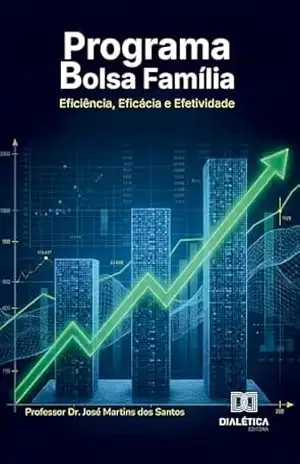 Programa Bolsa Família: Eficiência, Eficácia e Efetividade – José Martins dos Santos