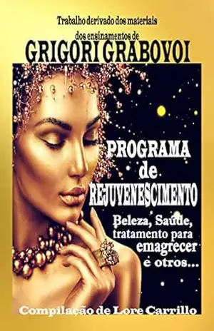 PROGRAMA DE REJUVENESCIMENTO: Beleza, Saúde, tratamento para emagrecer e outros…. – Grigori Grabovoi
