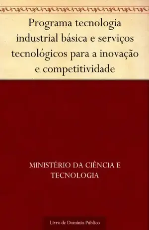 Capa do livro Programa tecnologia industrial básica e serviços tecnológicos para a inovação e competitividade - Ministério da Ciência e Tecnologia