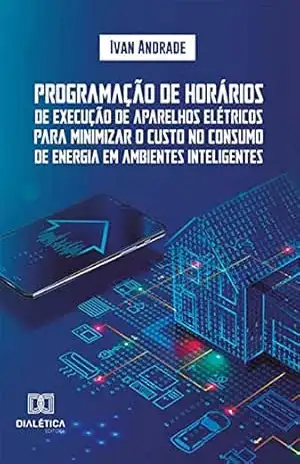 Programação de horários de execução de aparelhos elétricos para minimizar o custo no consumo de energia em ambientes inteligentes – Ivan Andrade