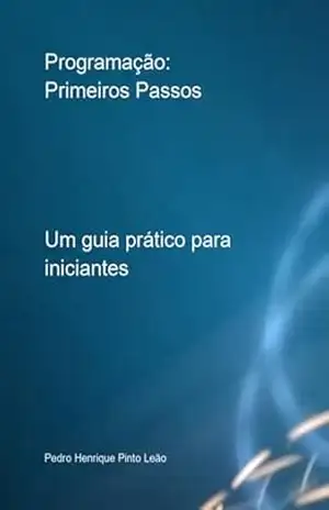 Programação: Primeiros Passos - Pedro Henrique Pinto Leão Programação: Primeiros Passos - Pedro Henrique Pinto Leão