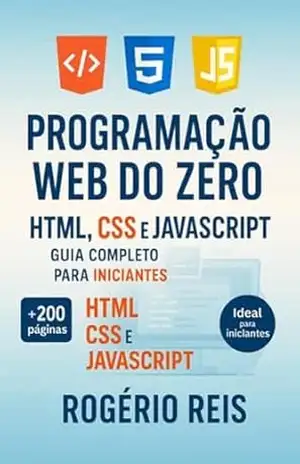 Programação Web do Zero: HTML, CSS e JavaScript – Guia Completo para Iniciantes com Visual Studio Code – ROGÉRIO REIS Programação Web do Zero: HTML, CSS e JavaScript – Guia Completo para Iniciantes com Visual Studio Code – ROGÉRIO REIS