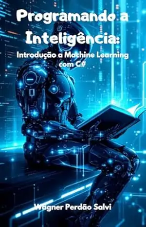 Programando a Inteligência: Introdução a Machine Learning com C# – Wagner Perdão Salvi Programando a Inteligência: Introdução a Machine Learning com C# – Wagner Perdão Salvi
