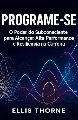 Capa do livro PROGRAME–SE: O Poder do Subconsciente para Alcançar Alta Performance e Resiliência na Carreira - Ellis Thorne