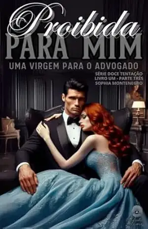 Proibida para mim: Parte Três: Uma virgem para o advogado (Doce tentação Livro 4) – Sophia Montenegro