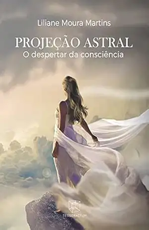 Projeção Astral: O despertar da consciência – Liliane Moura Martins Projeção Astral: O despertar da consciência – Liliane Moura Martins