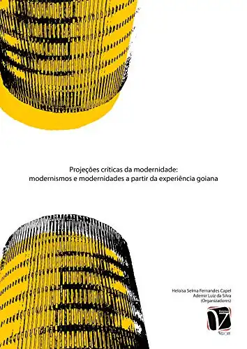 Baixar Projeções Críticas da Modernidade; Modernismos e modernidades a partir da experiência goiana pdf, epub, mobi, eBook