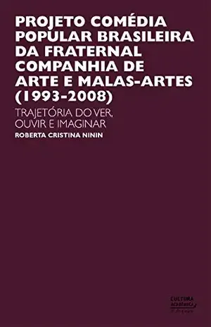 Capa do livro Projeto comédia popular brasileira da Fraternal Campanha de Artes e Malas–Artes (1993–2008): trajetória do ver, ouvir e imaginar - Roberta Cristina Ninin