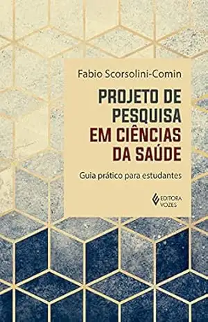 Projeto de pesquisa em ciências da saúde: Guia prático para estudantes – Fábio Scorsolini-Comin Projeto de pesquisa em ciências da saúde: Guia prático para estudantes – Fábio Scorsolini-Comin