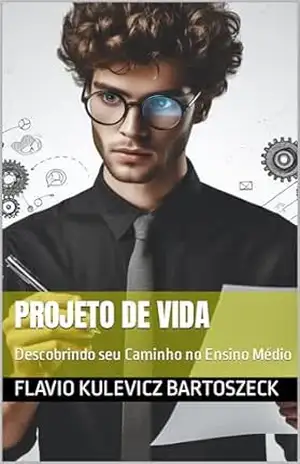 Projeto de Vida: Descobrindo seu Caminho no Ensino Médio – FLAVIO KULEVICZ BARTOSZECK